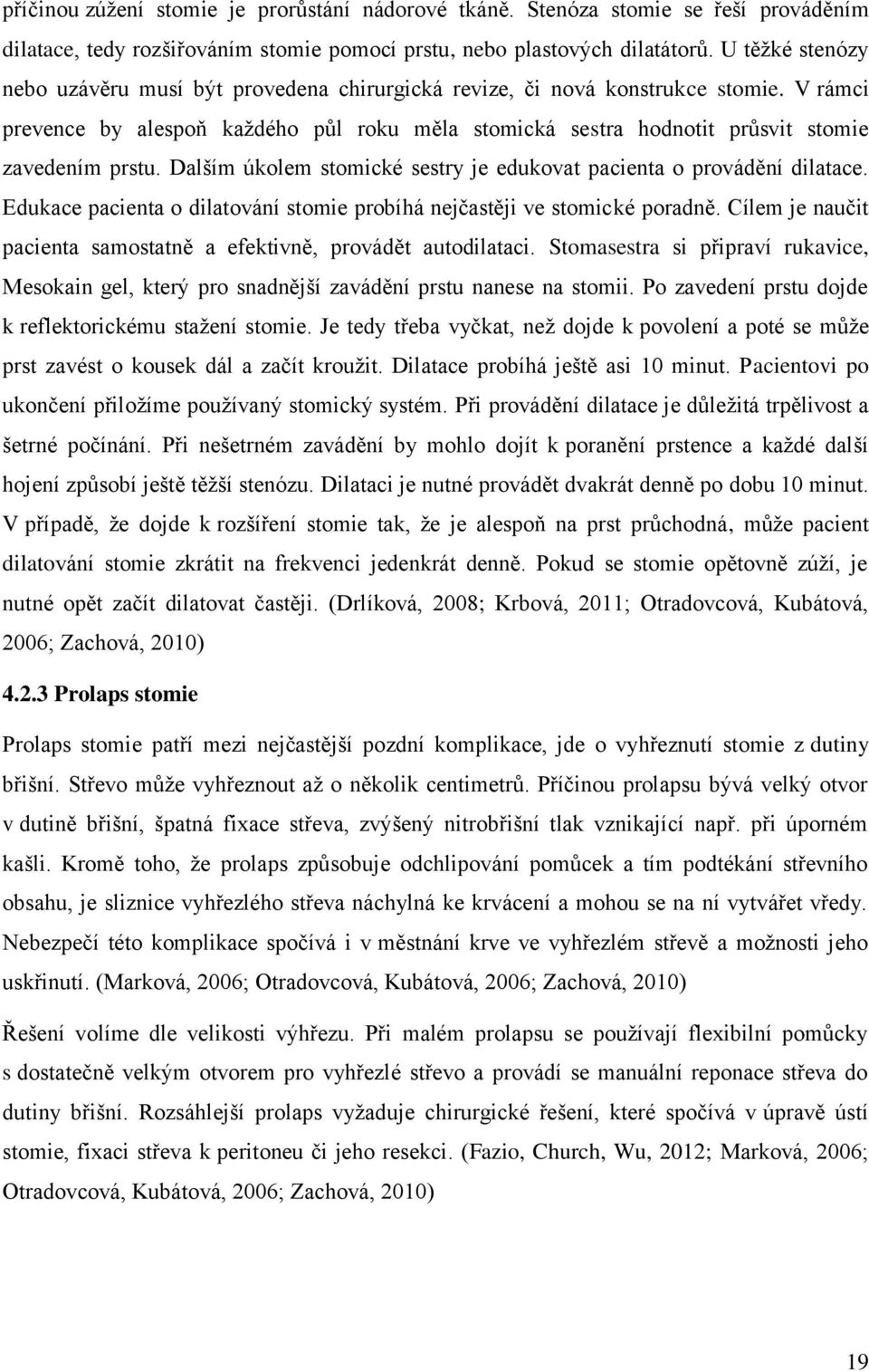 V rámci prevence by alespoň každého půl roku měla stomická sestra hodnotit průsvit stomie zavedením prstu. Dalším úkolem stomické sestry je edukovat pacienta o provádění dilatace.