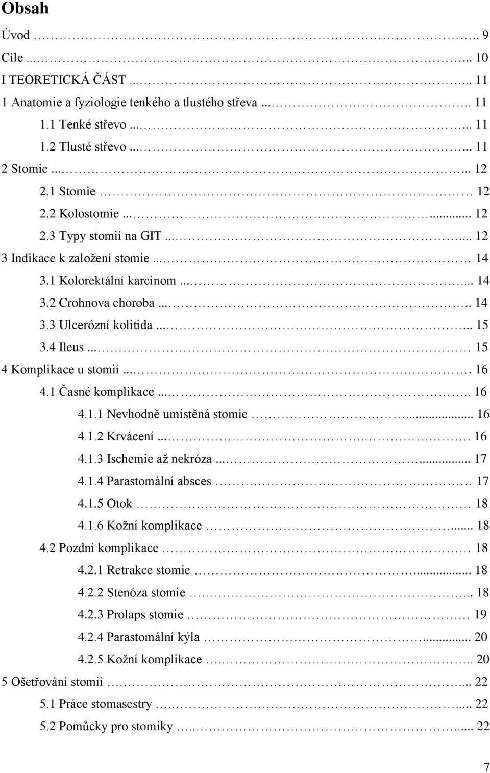 4 Ileus... 15 4 Komplikace u stomií.... 16 4.1 Časné komplikace..... 16 4.1.1 Nevhodně umístěná stomie... 16 4.1.2 Krvácení..... 16 4.1.3 Ischemie až nekróza...... 17 4.1.4 Parastomální absces 17 4.1.5 Otok 18 4.