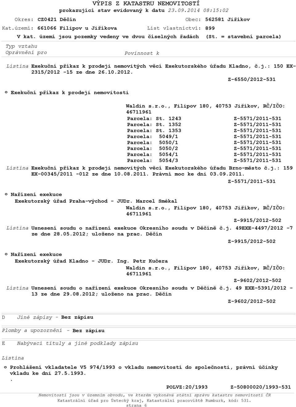 15 ze dne 26.10.2012. Exekuční příkaz k prdeji nemvitsti Waldin s.r.., Filipv 180, 40753 Jiříkv, RČ/IČO: Exekuční příkaz k prdeji nemvitých věcí Exekutrskéh úřadu Brn-měst č.j.: 159 EX-00345/2011-012 ze dne 10.