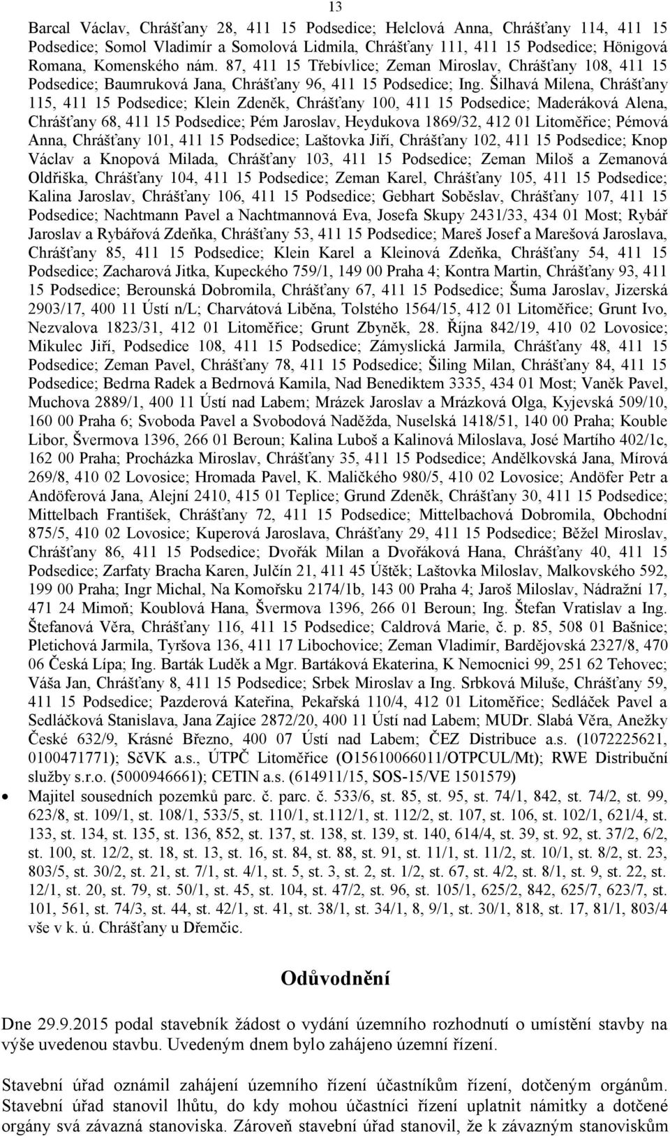 Šilhavá Milena, Chrášťany 115, 411 15 Podsedice; Klein Zdeněk, Chrášťany 100, 411 15 Podsedice; Maderáková Alena, Chrášťany 68, 411 15 Podsedice; Pém Jaroslav, Heydukova 1869/32, 412 01 Litoměřice;