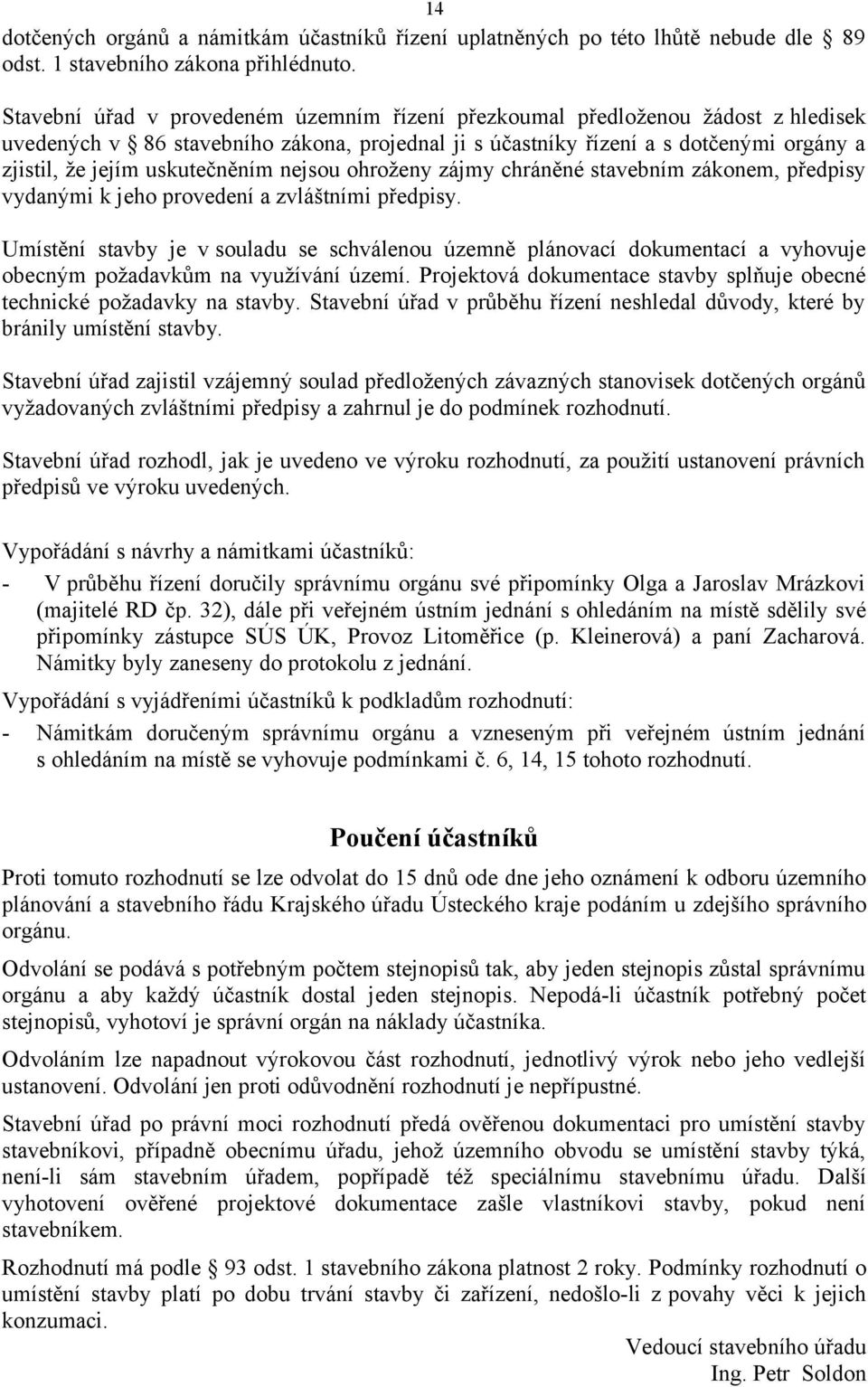 uskutečněním nejsou ohroženy zájmy chráněné stavebním zákonem, předpisy vydanými k jeho provedení a zvláštními předpisy.