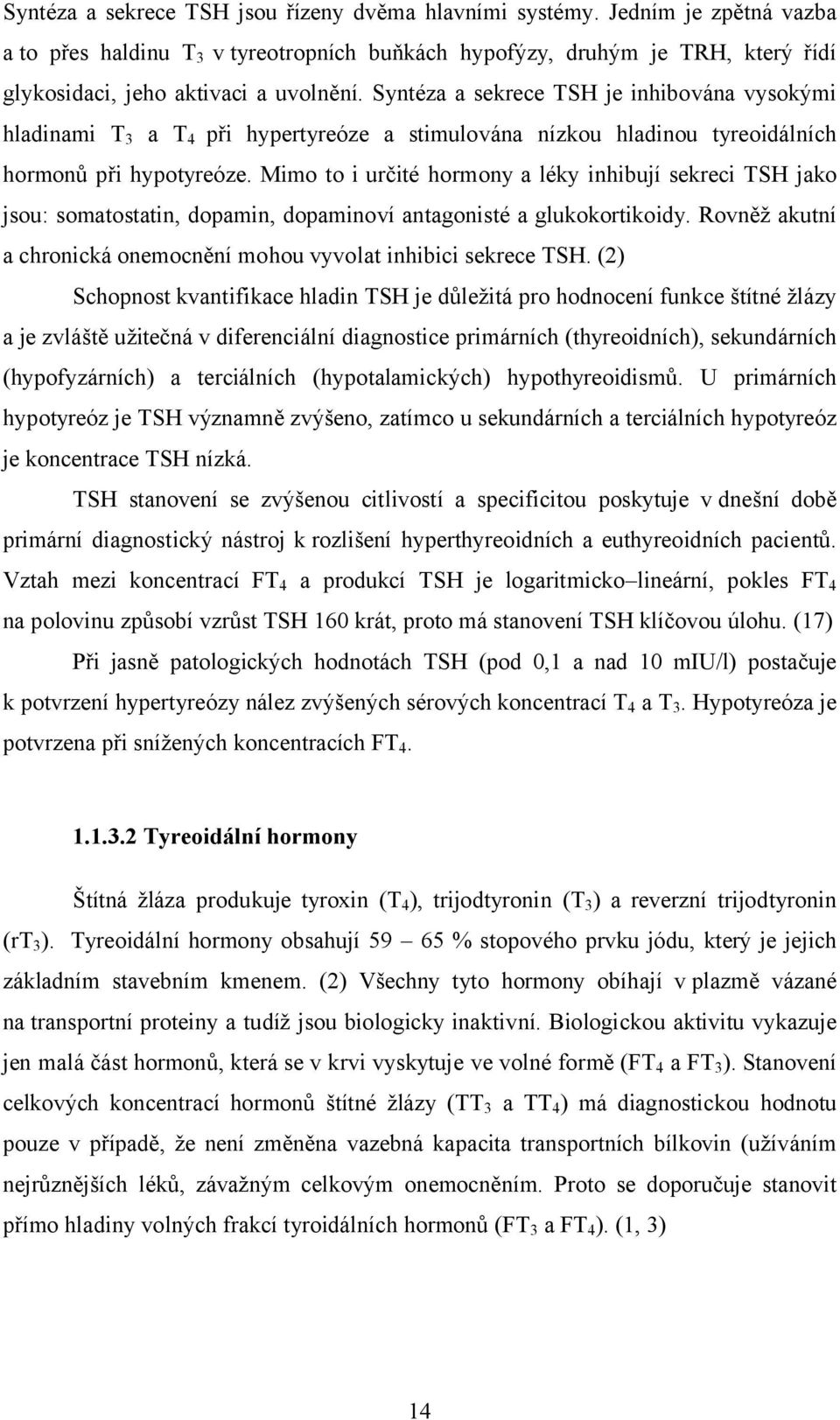 Syntéza a sekrece TSH je inhibována vysokými hladinami T 3 a T 4 při hypertyreóze a stimulována nízkou hladinou tyreoidálních hormonů při hypotyreóze.