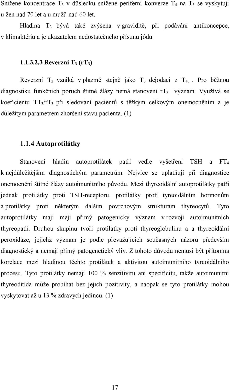 3 Reverzní T 3 (rt 3 ) Reverzní T 3 vzniká v plazmě stejně jako T 3 dejodací z T 4.. Pro běžnou diagnostiku funkčních poruch štítné žlázy nemá stanovení rt 3 význam.