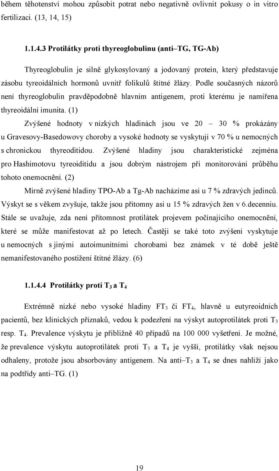 Podle současných názorů není thyreoglobulin pravděpodobně hlavním antigenem, proti kterému je namířena thyreoidální imunita.