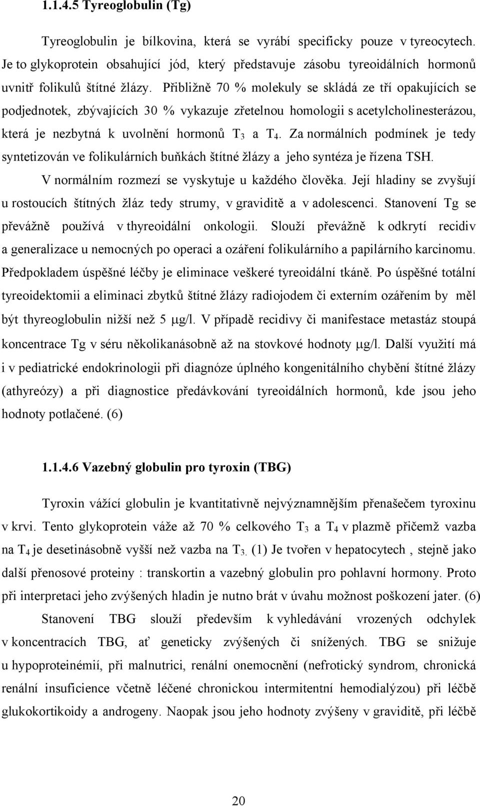 Přibližně 70 % molekuly se skládá ze tří opakujících se podjednotek, zbývajících 30 % vykazuje zřetelnou homologii s acetylcholinesterázou, která je nezbytná k uvolnění hormonů T 3 a T 4.