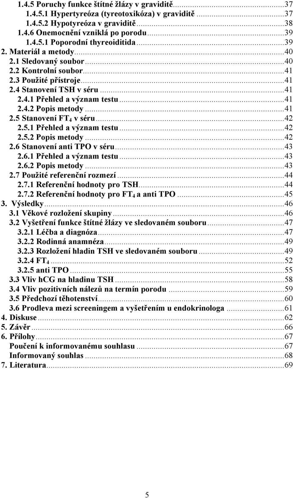 ..42 2.5.1 Přehled a význam testu...42 2.5.2 Popis metody...42 2.6 Stanovení anti TPO v séru...43 2.6.1 Přehled a význam testu...43 2.6.2 Popis metody...43 2.7 Použité referenční rozmezí...44 2.7.1 Referenční hodnoty pro TSH.