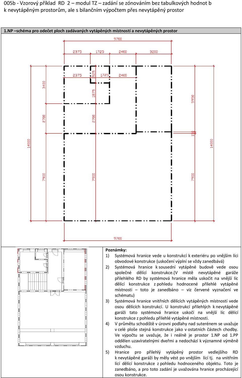 (v místě nevytápěné garáže přilehlého RD by systémová hranice měla uskočit na vnější líc dělící konstrukce z pohledu hodnocené přilehlé vytápěné místnosti toto je zanedbáno viz červené vyznačení ve