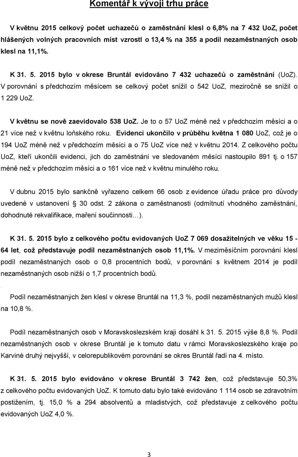 V květnu se nově zaevidovalo 538. Je to o 57 méně neţ v předchozím měsíci a o 21 více neţ v květnu loňského roku.