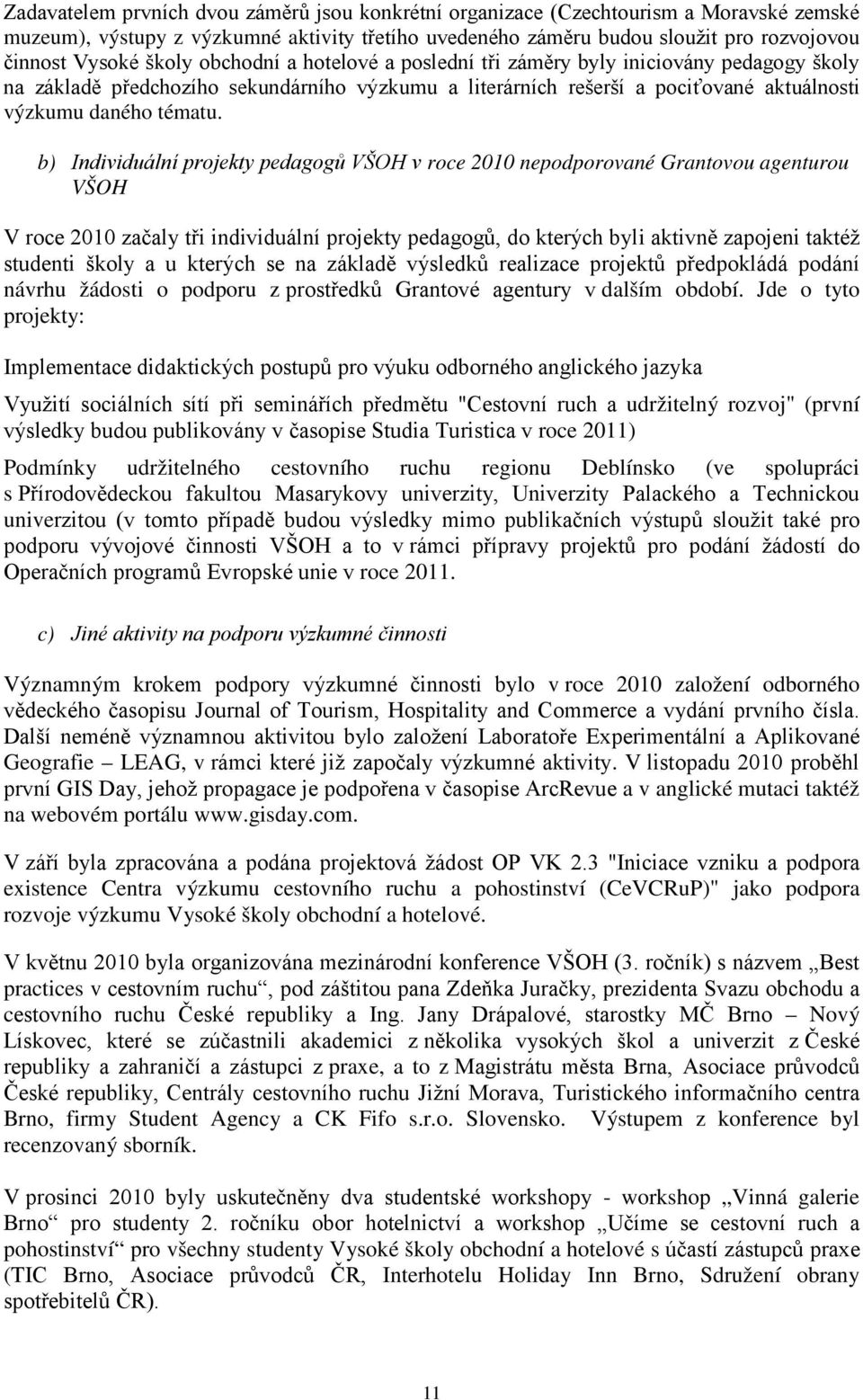 b) Individuální projekty pedagogů VŠOH v roce 2010 nepodporované Grantovou agenturou VŠOH V roce 2010 začaly tři individuální projekty pedagogů, do kterých byli aktivně zapojeni taktéž studenti školy