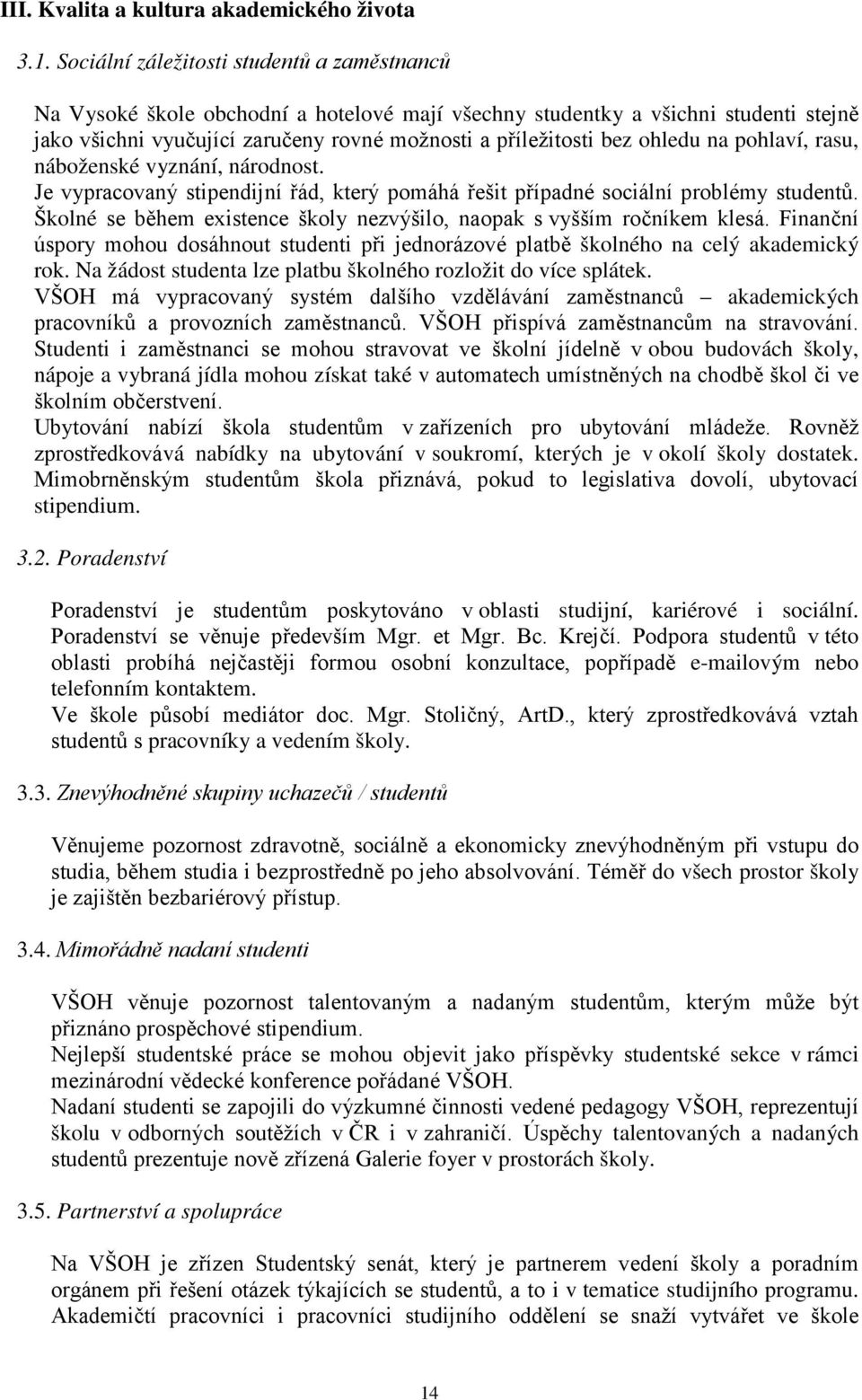 ohledu na pohlaví, rasu, náboženské vyznání, národnost. Je vypracovaný stipendijní řád, který pomáhá řešit případné sociální problémy studentů.