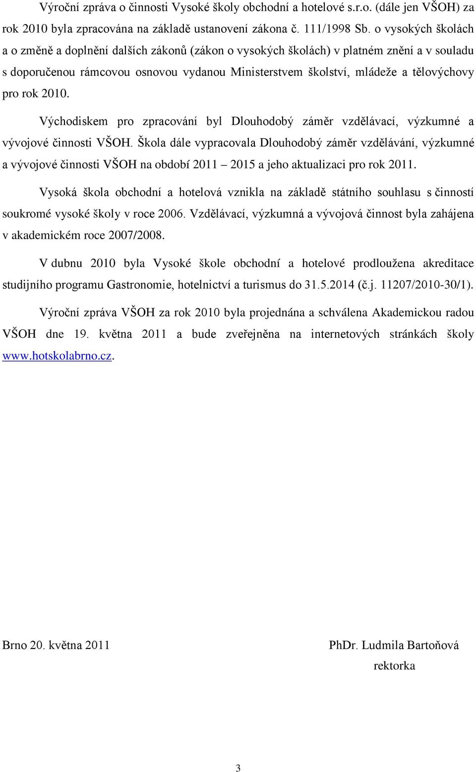 rok 2010. Východiskem pro zpracování byl Dlouhodobý záměr vzdělávací, výzkumné a vývojové činnosti VŠOH.