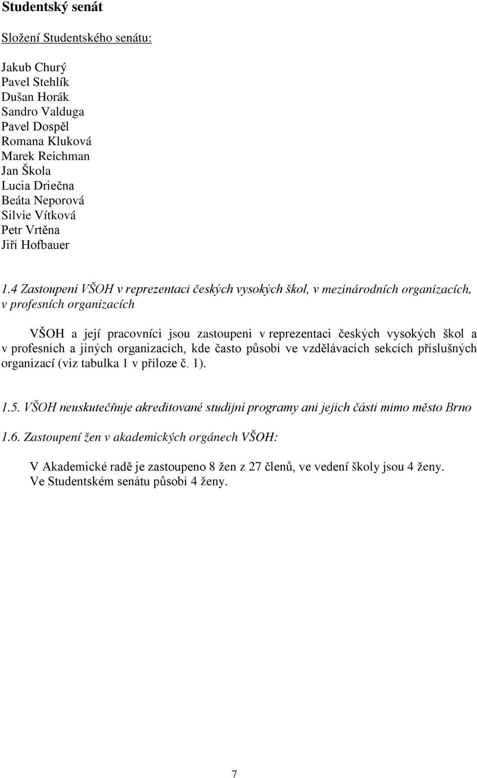 4 Zastoupení VŠOH v reprezentaci českých vysokých škol, v mezinárodních organizacích, v profesních organizacích VŠOH a její pracovníci jsou zastoupeni v reprezentaci českých vysokých škol a v