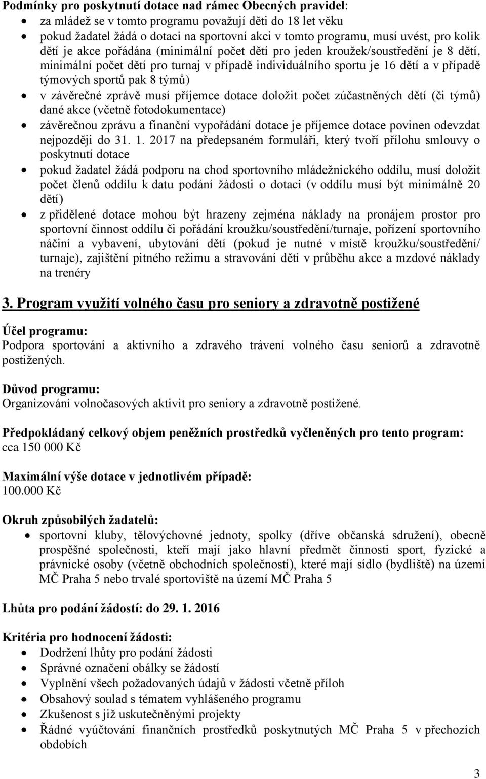 týmů) v závěrečné zprávě musí příjemce dotace doložit počet zúčastněných dětí (či týmů) dané akce (včetně fotodokumentace) závěrečnou zprávu a finanční vypořádání dotace je příjemce dotace povinen