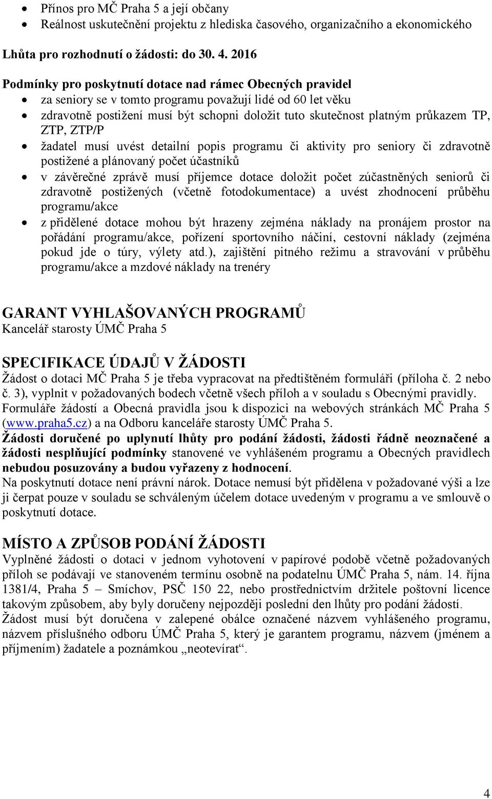 průkazem TP, ZTP, ZTP/P žadatel musí uvést detailní popis programu či aktivity pro seniory či zdravotně postižené a plánovaný počet účastníků v závěrečné zprávě musí příjemce dotace doložit počet