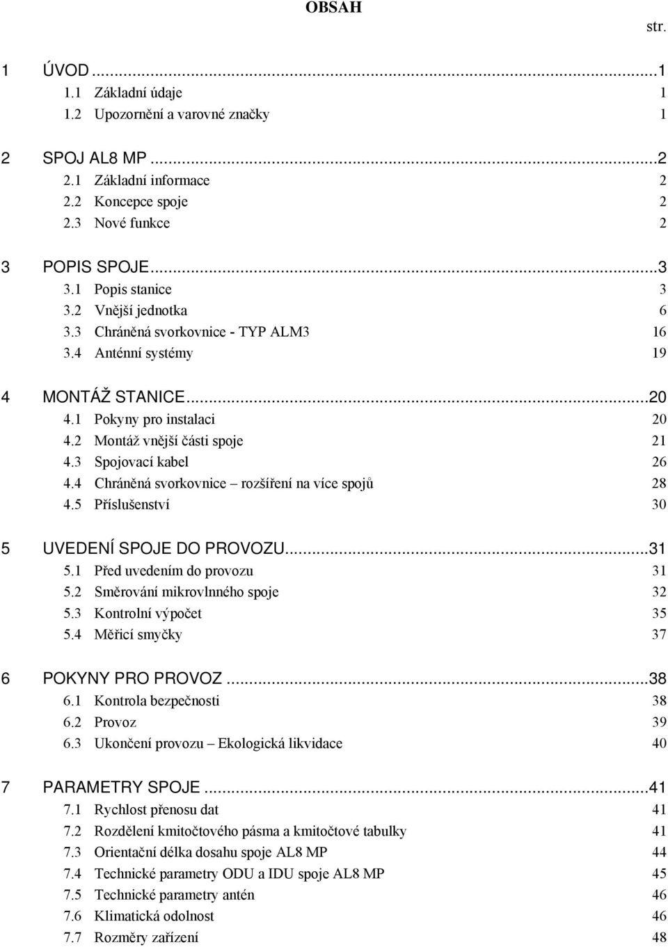 4 Chráněná svorkovnice rozšíření na více spojů 28 4.5 Příslušenství 30 5 UVEDENÍ SPOJE DO PROVOZU...31 5.1 Před uvedením do provozu 31 5.2 Směrování mikrovlnného spoje 32 5.3 Kontrolní výpočet 35 5.