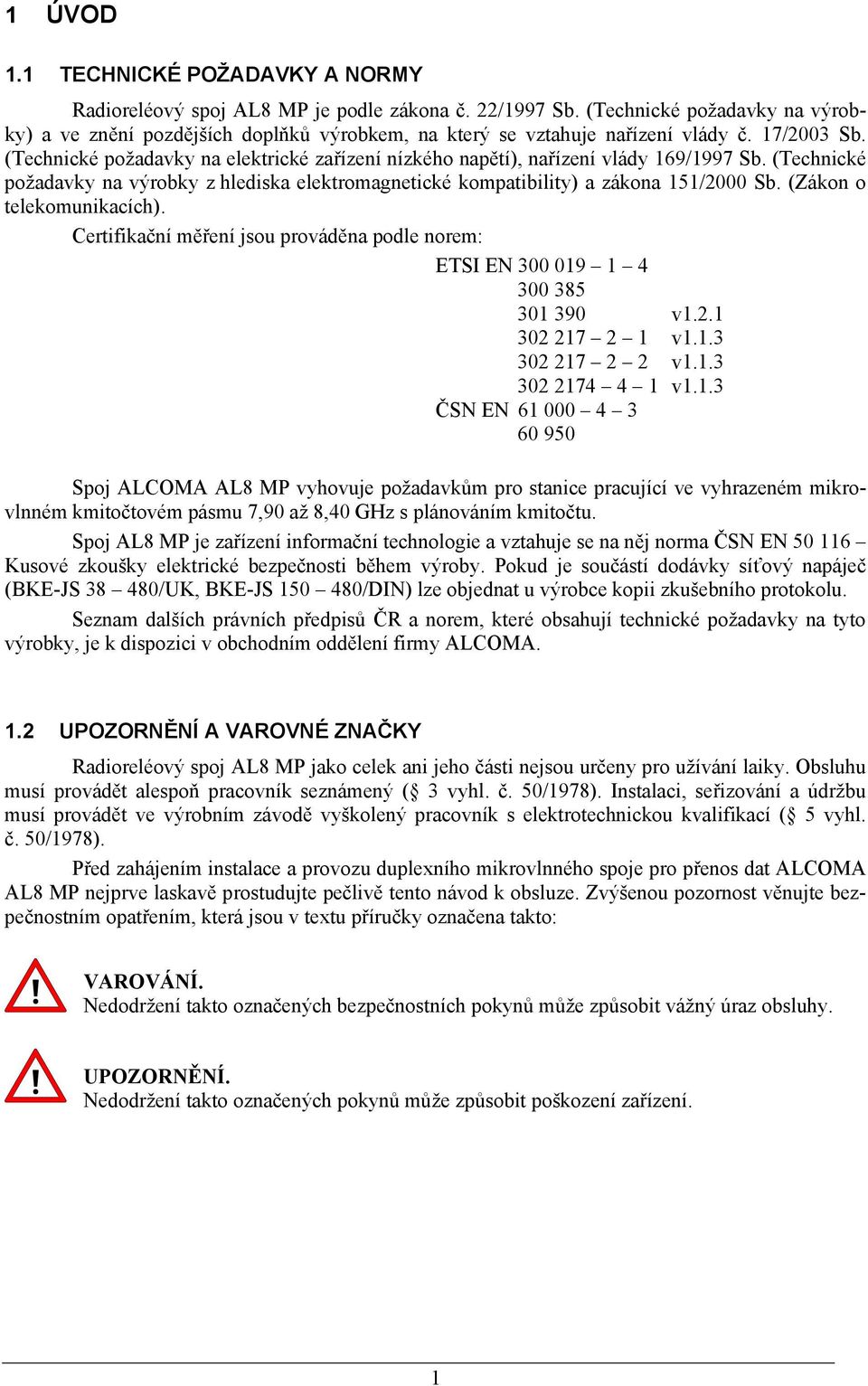 (Technické požadavky na elektrické zařízení nízkého napětí), nařízení vlády 169/1997 Sb. (Technické požadavky na výrobky z hlediska elektromagnetické kompatibility) a zákona 151/2000 Sb.