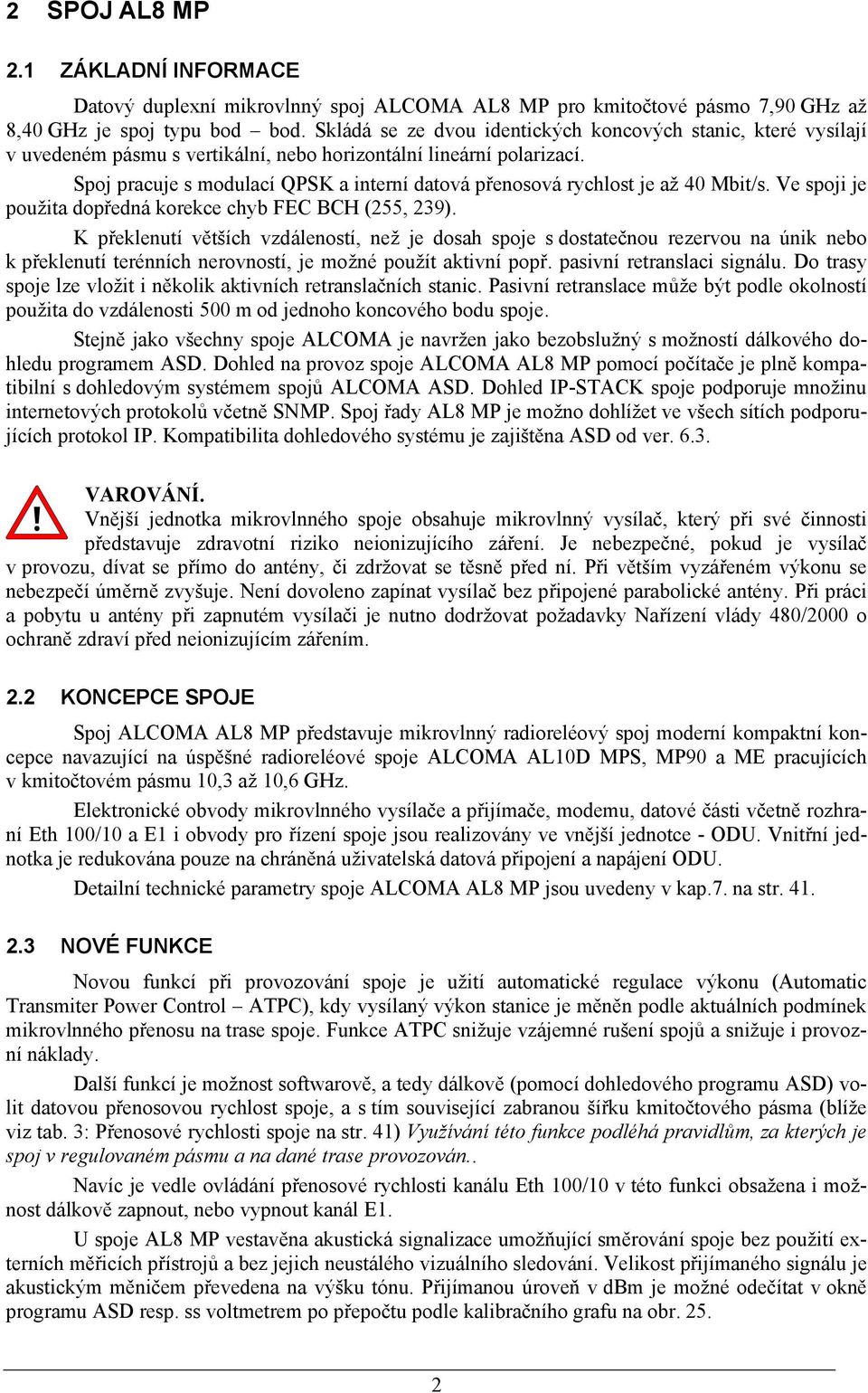 Spoj pracuje s modulací QPSK a interní datová přenosová rychlost je až 40 Mbit/s. Ve spoji je použita dopředná korekce chyb FEC BCH (255, 239).