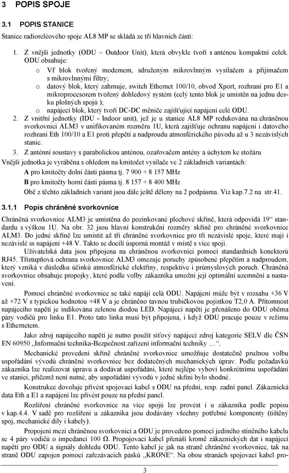 mikroprocesorem tvořený dohledový systém (celý tento blok je umístěn na jednu desku plošných spojů ); o napájecí blok, který tvoří DC-DC měniče zajišťující napájení celé ODU. 2.