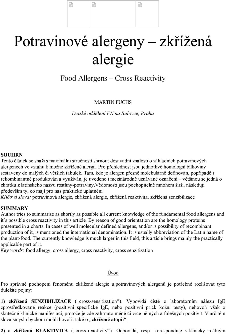 Tam, kde je alergen přesně molekulárně definován, popřípadě i rekombinantně produkován a využíván, je uvedeno i mezinárodně uznávané označení většinou se jedná o zkratku z latinského názvu