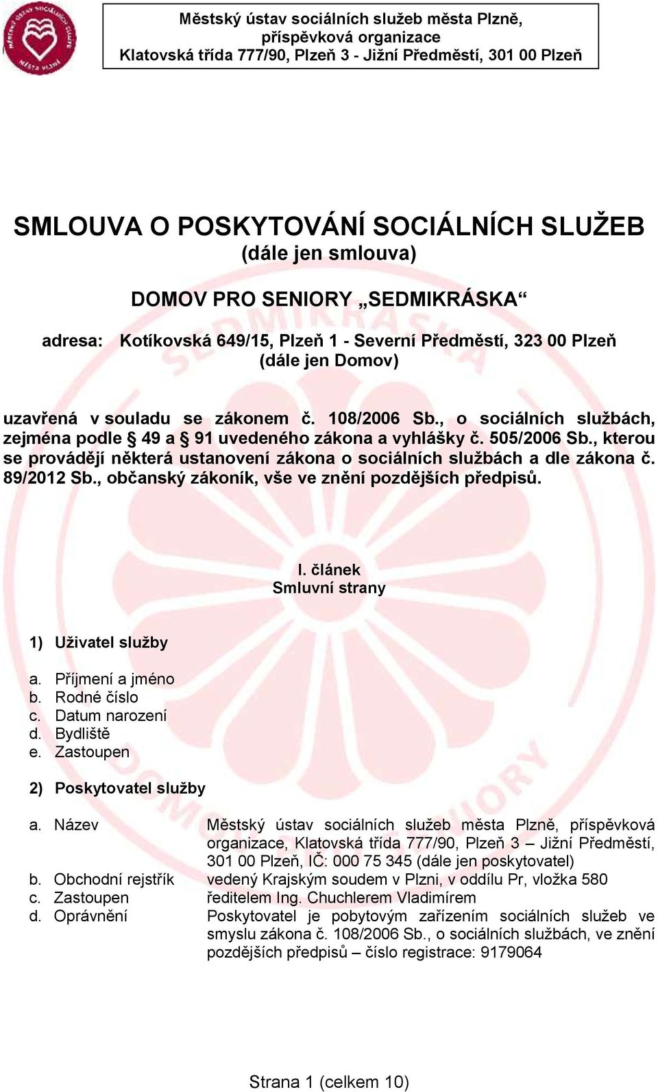 , o sociálních službách, zejména podle 49 a 91 uvedeného zákona a vyhlášky č. 505/2006 Sb., kterou se provádějí některá ustanovení zákona o sociálních službách a dle zákona č. 89/2012 Sb.