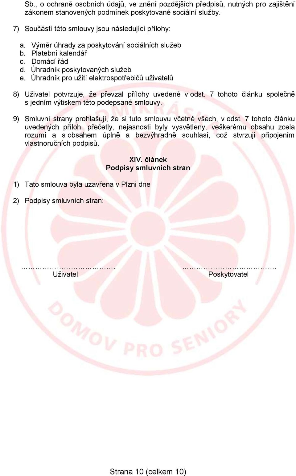 Úhradník pro užití elektrospotřebičů uživatelů 8) Uživatel potvrzuje, že převzal přílohy uvedené v odst. 7 tohoto článku společně s jedním výtiskem této podepsané smlouvy.