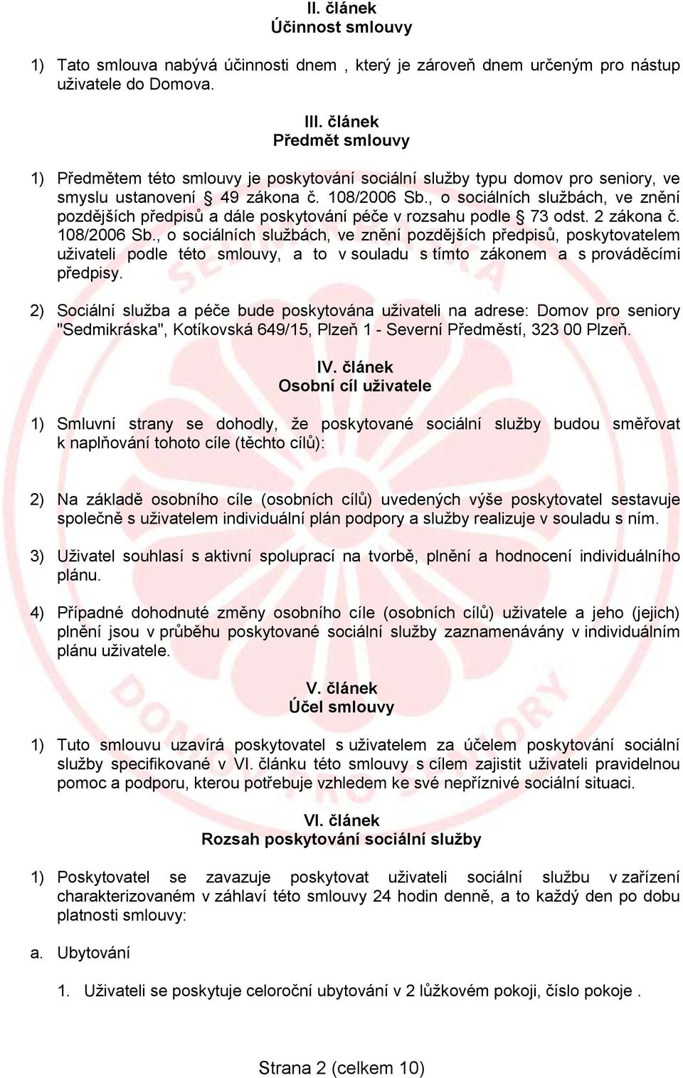 , o sociálních službách, ve znění pozdějších předpisů a dále poskytování péče v rozsahu podle 73 odst. 2 zákona č. 108/2006 Sb.