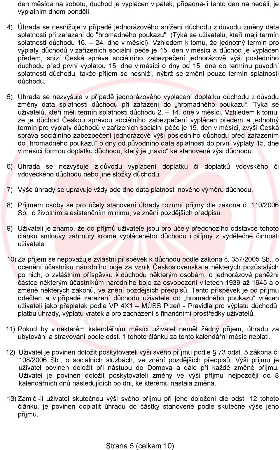 dne v měsíci). Vzhledem k tomu, že jednotný termín pro výplaty důchodů v zařízeních sociální péče je 15.