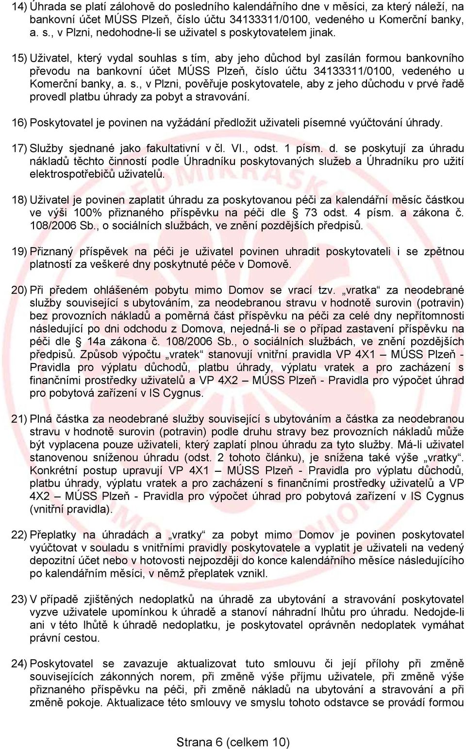 16) Poskytovatel je povinen na vyžádání předložit uživateli písemné vyúčtování úhrady. 17) Služby sjednané jako fakultativní v čl. VI., odst. 1 písm. d.