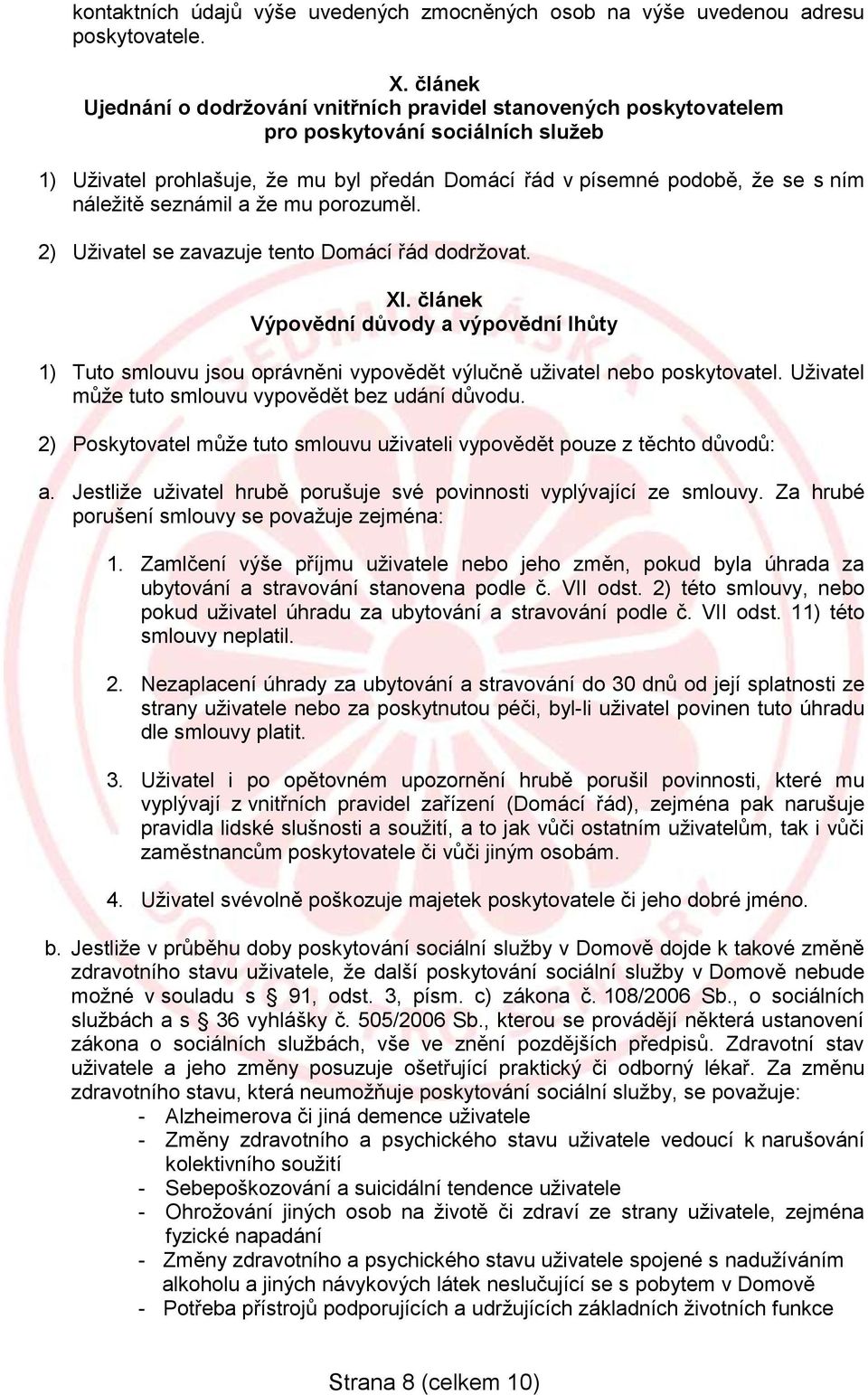 seznámil a že mu porozuměl. 2) Uživatel se zavazuje tento Domácí řád dodržovat. XI.