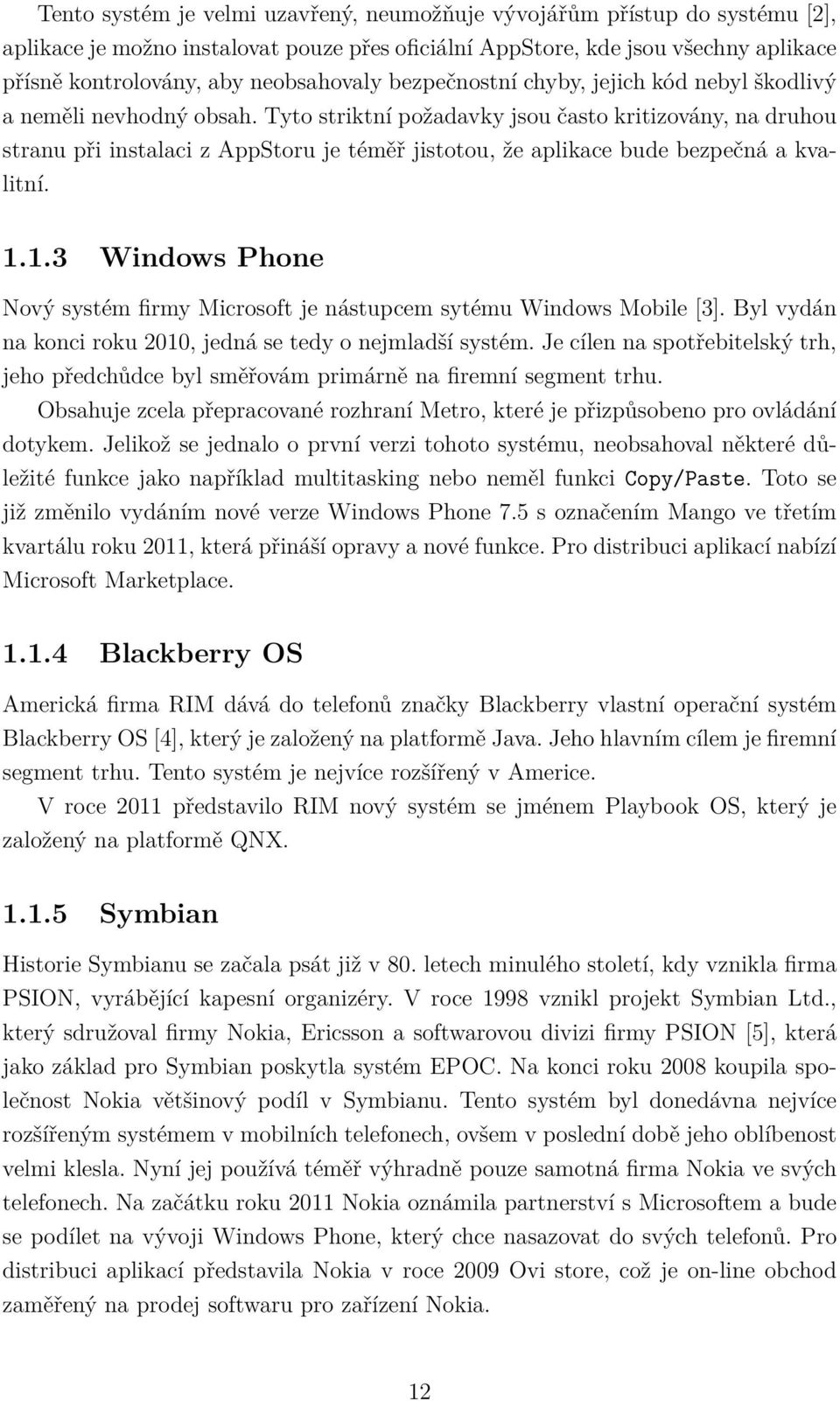 Tyto striktní požadavky jsou často kritizovány, na druhou stranu při instalaci z AppStoru je téměř jistotou, že aplikace bude bezpečná a kvalitní. 1.