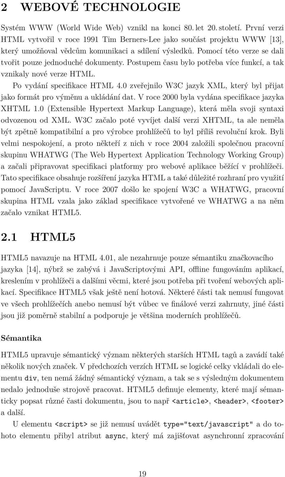 Postupem času bylo potřeba více funkcí, a tak vznikaly nové verze HTML. Po vydání specifikace HTML 4.0 zveřejnilo W3C jazyk XML, který byl přijat jako formát pro výměnu a ukládání dat.