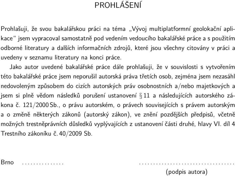 Jako autor uvedené bakalářské práce dále prohlašuji, že v souvislosti s vytvořením této bakalářské práce jsem neporušil autorská práva třetích osob, zejména jsem nezasáhl nedovoleným způsobem do