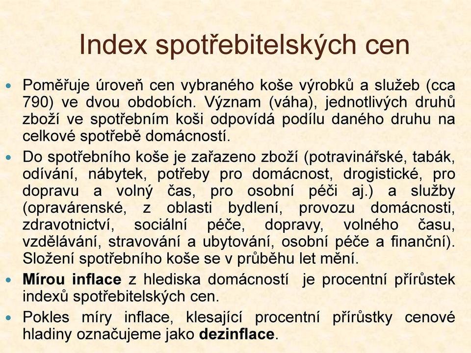 Do spotřebního koše je zařazeno zboží (potravinářské, tabák, odívání, nábytek, potřeby pro domácnost, drogistické, pro dopravu a volný čas, pro osobní péči aj.