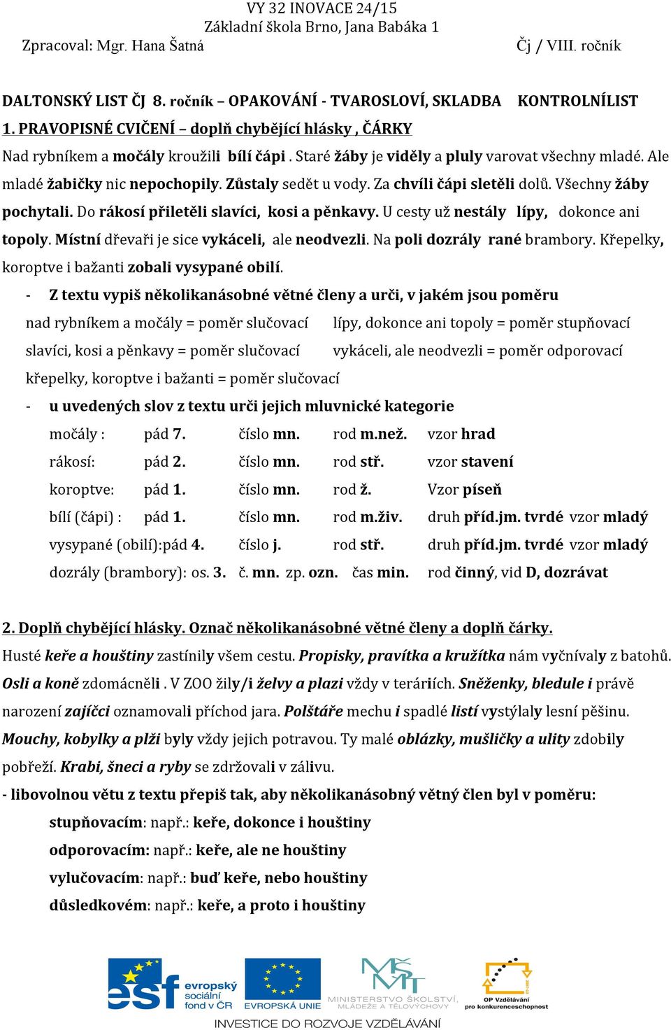 Do rákosí přiletěli slavíci, kosi a pěnkavy. U cesty už nestály lípy, dokonce ani topoly. Místní dřevaři je sice vykáceli, ale neodvezli. Na poli dozrály rané brambory.