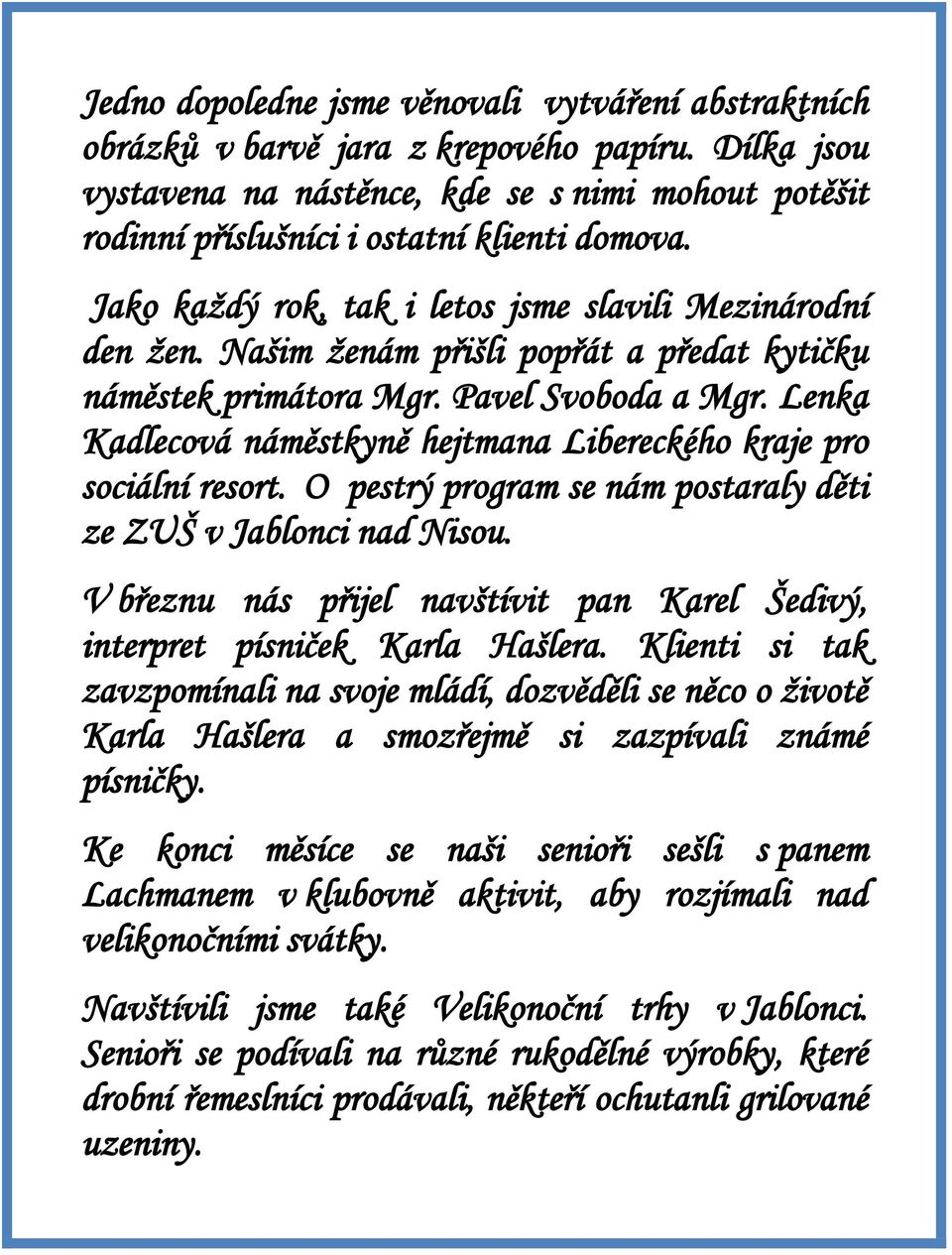 Našim ženám přišli popřát a předat kytičku náměstek primátora Mgr. Pavel Svoboda a Mgr. Lenka Kadlecová náměstkyně hejtmana Libereckého kraje pro sociální resort.