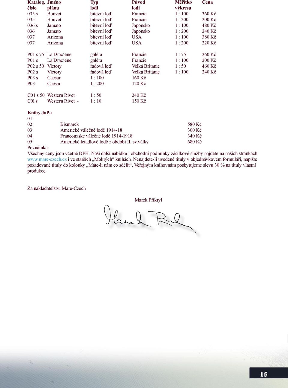 Kč 036 Jamato bitevní loď Japonsko 1 : 200 240 Kč 037 Arizona bitevní loď USA 1 : 100 380 Kč 037 Arizona bitevní loď USA 1 : 200 220 Kč P01 s 75 La Drac ene galéra Francie 1 : 75 260 Kč P01 s La Drac