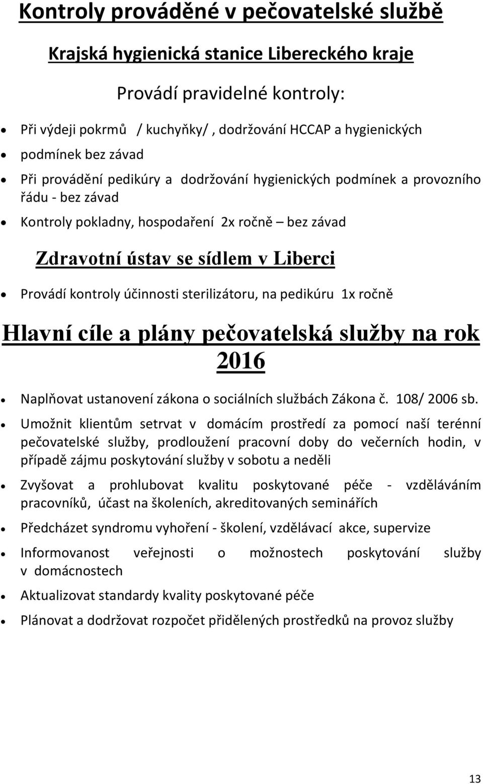 účinnosti sterilizátoru, na pedikúru 1x ročně Hlavní cíle a plány pečovatelská služby na rok 2016 Naplňovat ustanovení zákona o sociálních službách Zákona č. 108/ 2006 sb.