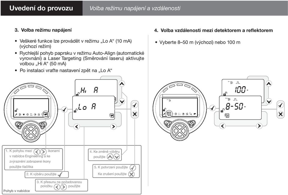 (automatické vyrovnání) a Laser Targeting (Směrování laseru) aktivujte volbou Hi A (50 ma) Po instalaci vraťte nastavení zpět na Lo A Vyberte 8 50 m (výchozí) nebo