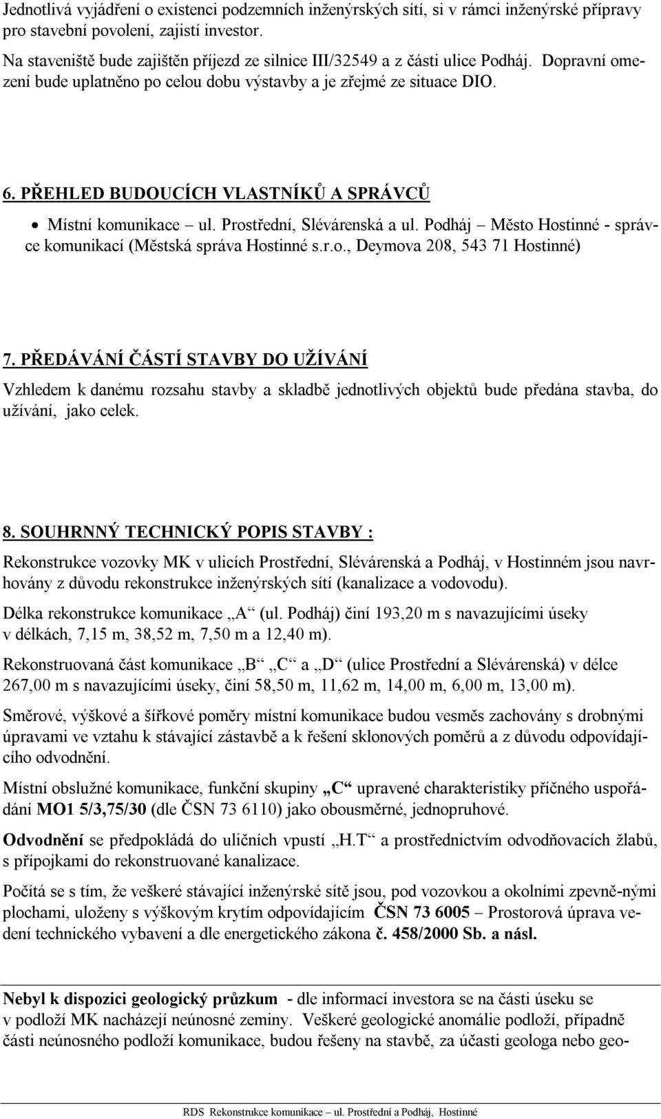 PŘEHLED BUDOUCÍCH VLASTNÍKŮ A SPRÁVCŮ Místní komunikace ul. Prostřední, Slévárenská a ul. Podháj Město Hostinné - správce komunikací (Městská správa Hostinné s.r.o., Deymova 208, 543 71 Hostinné) 7.