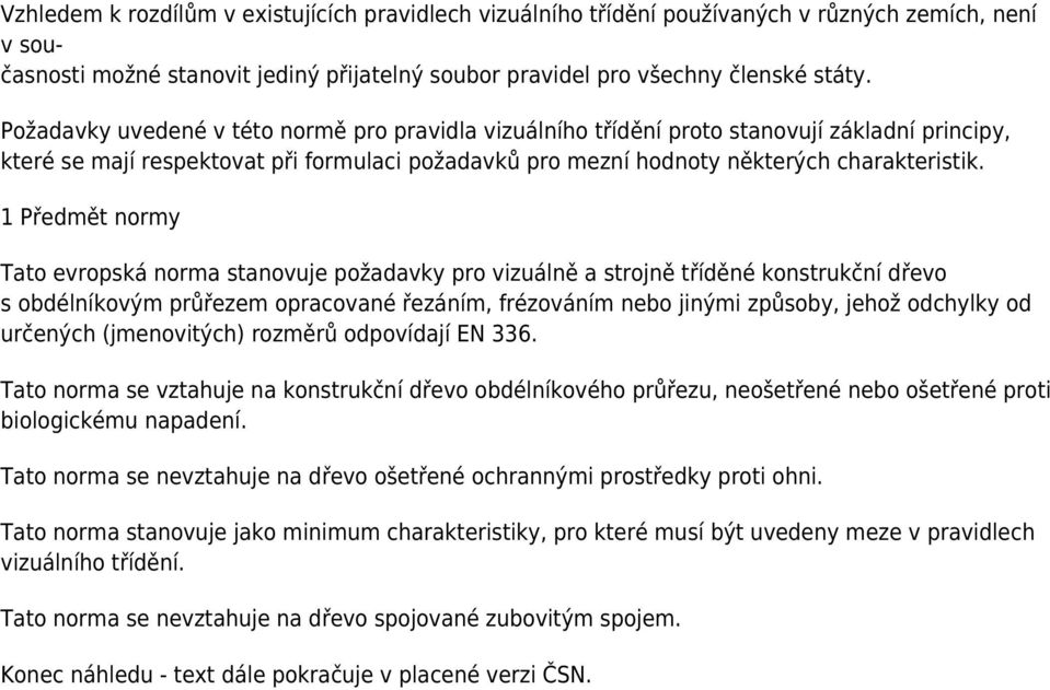 1 Předmět normy Tato evropská norma stanovuje požadavky pro vizuálně a strojně tříděné konstrukční dřevo s obdélníkovým průřezem opracované řezáním, frézováním nebo jinými způsoby, jehož odchylky od