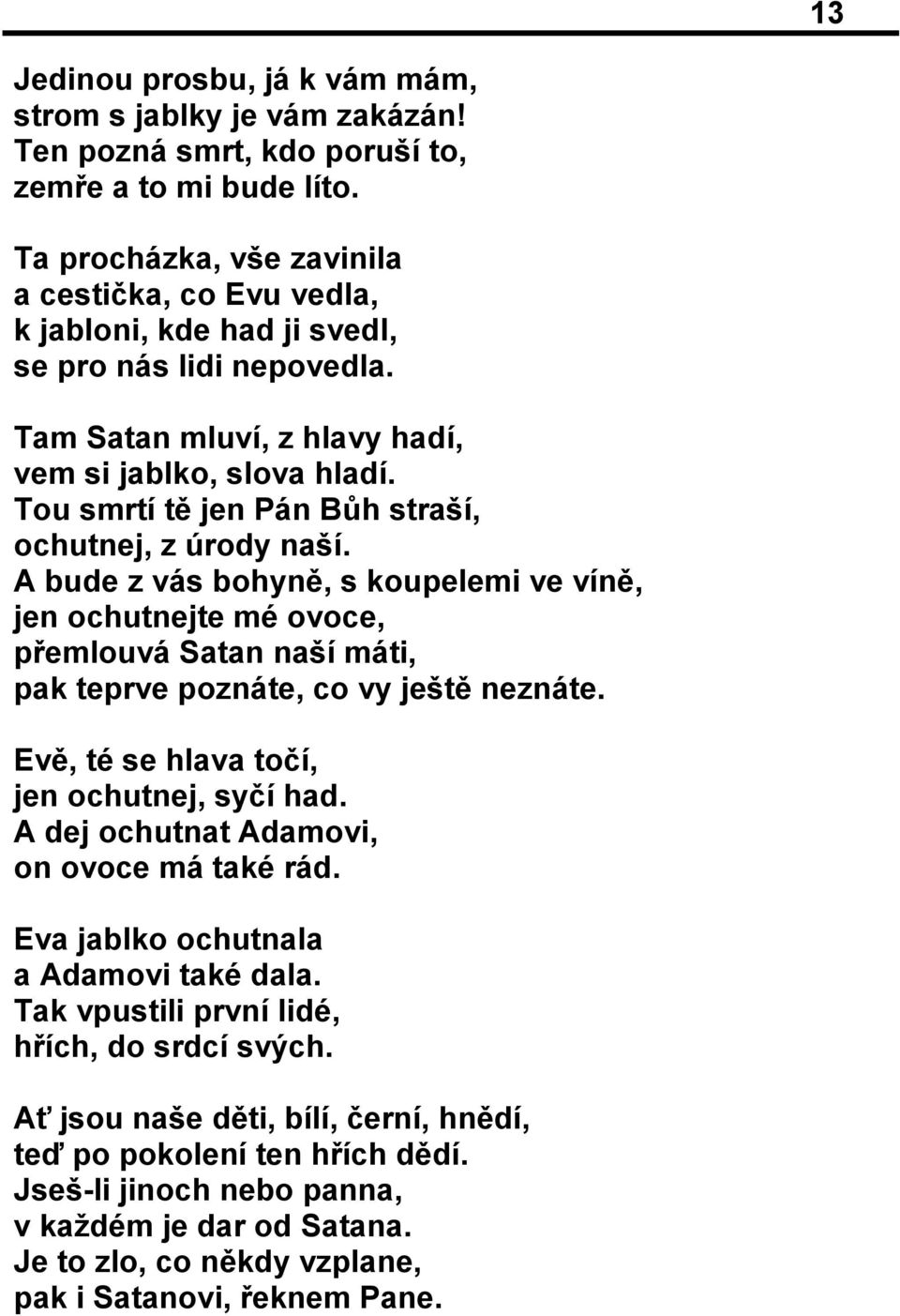 Tou smrtí tě jen Pán Bůh straší, ochutnej, z úrody naší. A bude z vás bohyně, s koupelemi ve víně, jen ochutnejte mé ovoce, přemlouvá Satan naší máti, pak teprve poznáte, co vy ještě neznáte.