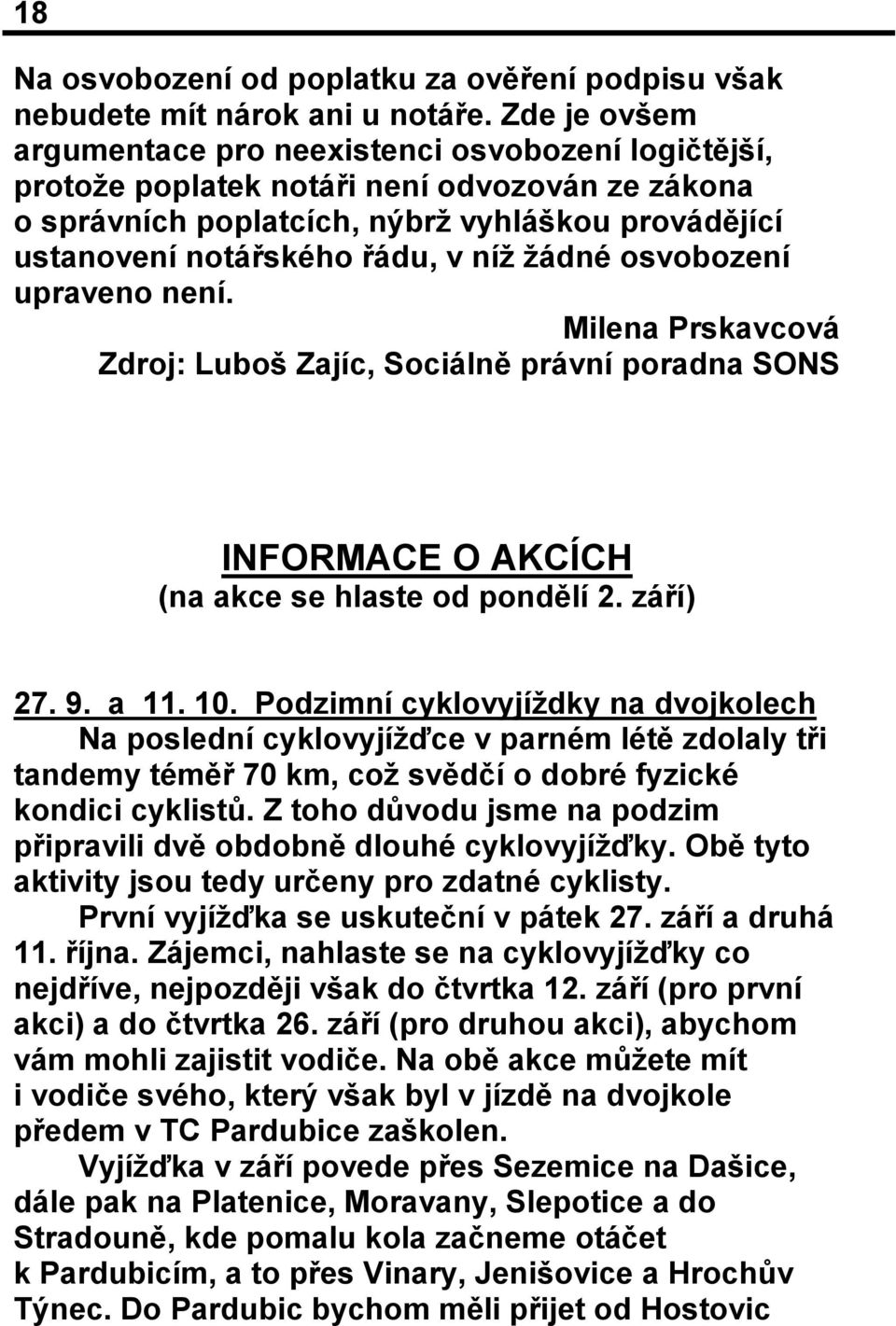 žádné osvobození upraveno není. Milena Prskavcová Zdroj: Luboš Zajíc, Sociálně právní poradna SONS INFORMACE O AKCÍCH (na akce se hlaste od pondělí 2. září) 27. 9. a 11. 10.