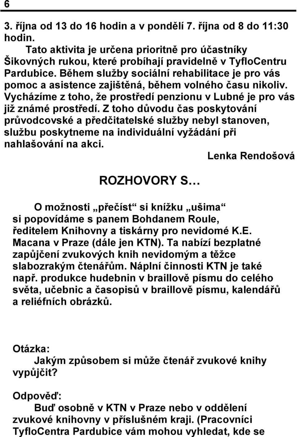 Z toho důvodu čas poskytování průvodcovské a předčitatelské služby nebyl stanoven, službu poskytneme na individuální vyžádání při nahlašování na akci.