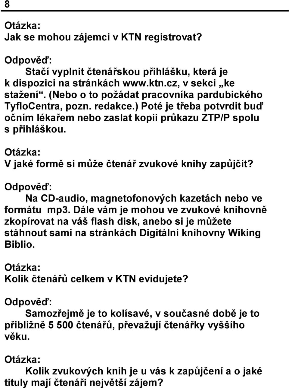 Otázka: V jaké formě si může čtenář zvukové knihy zapůjčit? Odpověď: Na CD-audio, magnetofonových kazetách nebo ve formátu mp3.