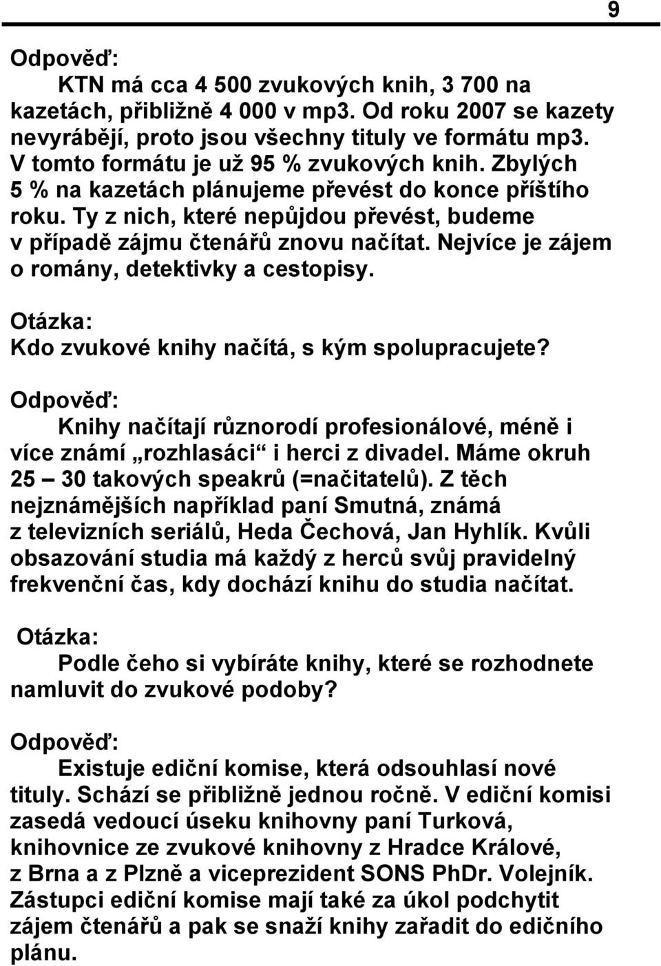 Nejvíce je zájem o romány, detektivky a cestopisy. Otázka: Kdo zvukové knihy načítá, s kým spolupracujete?