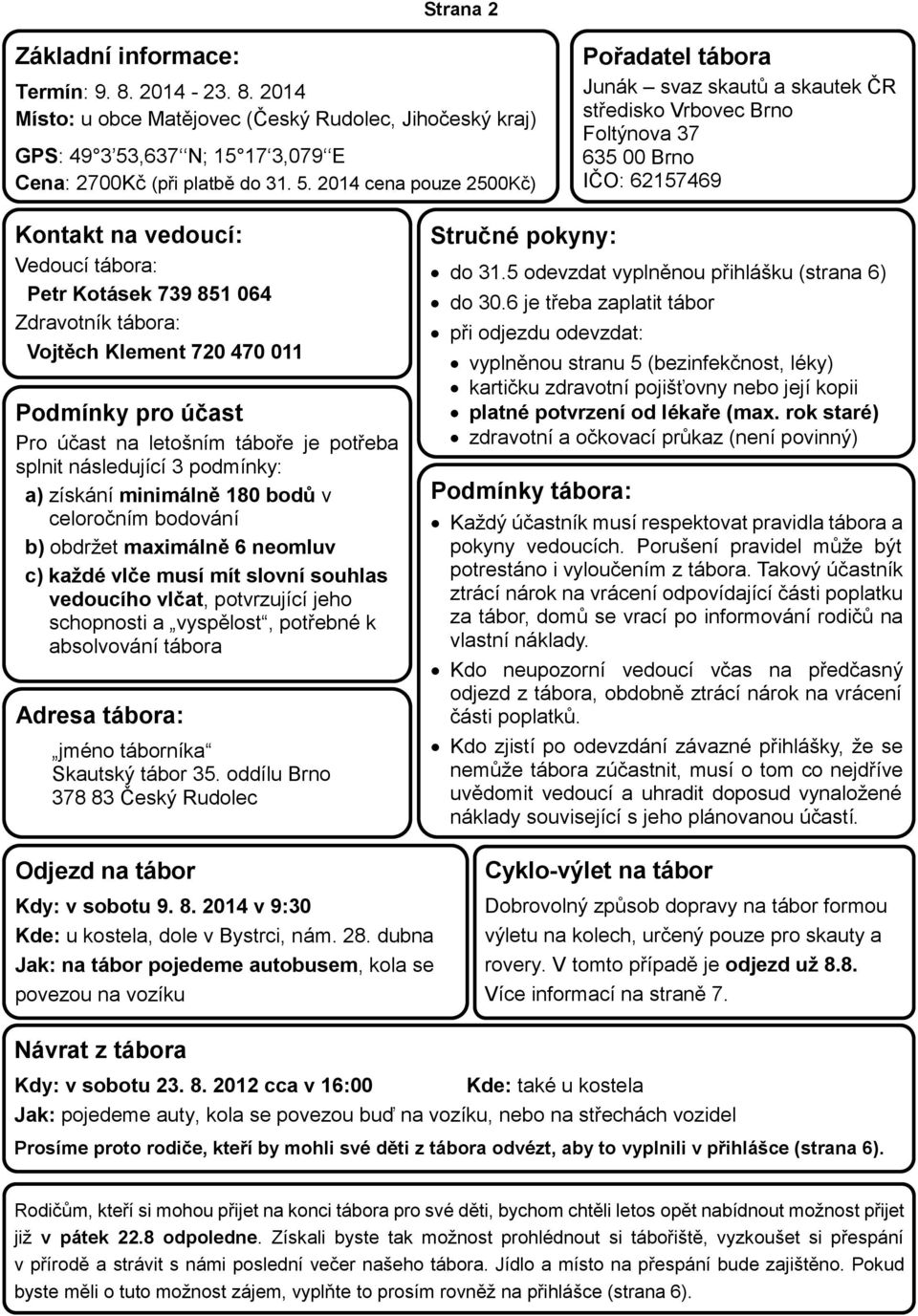 2014 cena pouze 2500Kč) Pořadatel tábora Junák svaz skautů a skautek ČR středisko Vrbovec Brno Foltýnova 37 635 00 Brno IČO: 62157469 Kontakt na vedoucí: Vedoucí tábora: Petr Kotásek 739 851 064