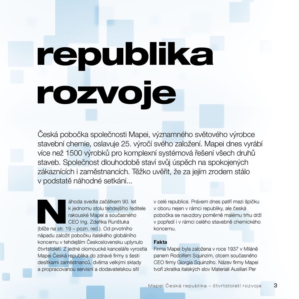 Těžko uvěřit, že za jejím zrodem stálo v podstatě náhodné setkání... N áhoda svedla začátkem 90. let k jednomu stolu tehdejšího ředitele rakouské Mapei a současného CEO Ing.