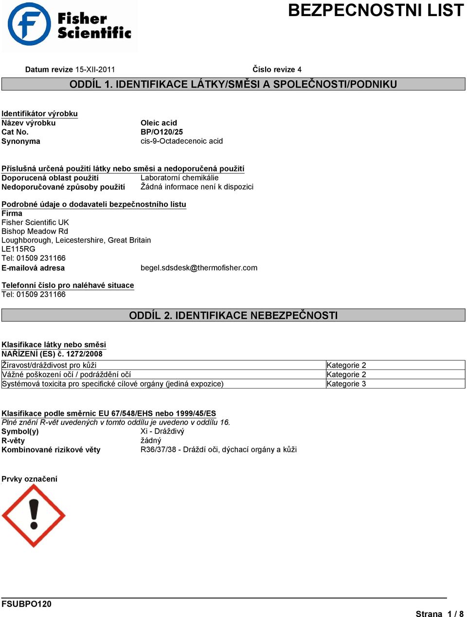 informace není k dispozici Podrobné údaje o dodavateli bezpečnostního listu Firma Fisher Scientific UK Bishop Meadow Rd Loughborough, Leicestershire, Great Britain LE115RG Tel: 01509 231166 E-mailová