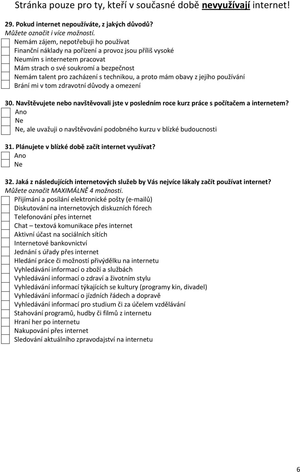 proto mám obavy z jejího používání Brání mi v tom zdravotní důvody a omezení 30. Navštěvujete nebo navštěvovali jste v posledním roce kurz práce s počítačem a internetem?