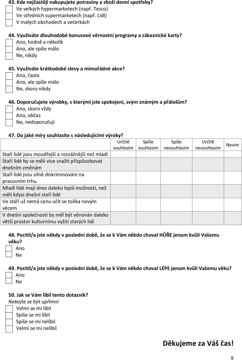 Doporučujete výrobky, s kterými jste spokojeni, svým známým a přátelům?, skoro vždy, občas, nedoporučuji 47. Do jaké míry souhlasíte s následujícími výroky?